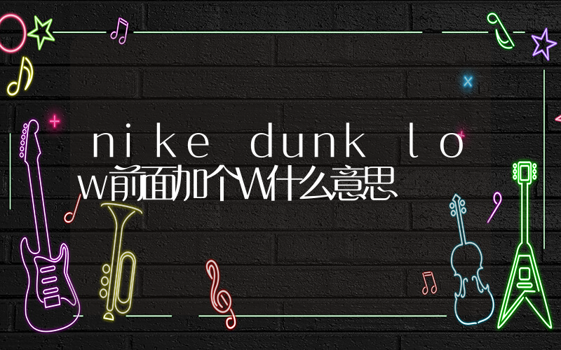 nike dunk low前面加个W什么意思插图